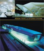 Modern Trains and Splendid Stations: Architecture, Design, and Rail Travel for the Twenty-First Century - Martha Thorne, Art Institute of Chicago