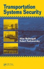 Transportation Systems Security - Allan McDougall, Robert Radvanovsky