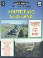 South East Scotland (British Railways Past & Present) - Keith Sanders, Douglas Hodgins