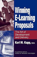 Winning E-Learning Proposals: The Art of Development and Delivery - Karl M. Kapp