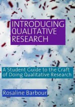 Introducing Qualitative Research: A Student's Guide to the Craft of Doing Qualitative Research - Rosaline Barbour