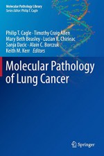 Molecular Pathology of Lung Cancer (Molecular Pathology Library) - Philip T. Cagle, Timothy Craig Allen, Mary Beth Beasley, Lucian R. Chirieac, Sanja Dacic, Alain C. Borczuk, Keith M. Kerr