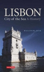 Lisbon: City of the Sea: A History - Malcolm Jack