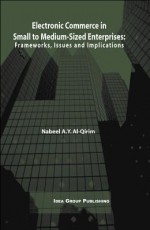 Electronic Commerce in Small to Medium-Sized Enterprises: Frameworks, Issues and Implications - Nabeel A.Y. Al-Qirim