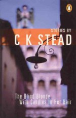 The Blind Blonde With Candles In Her Hair: Stories - C.K. Stead