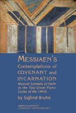 Messiaen's Contemplations Of Covenant And Incarnation (Dimension And Diversity: Studies In 20th Century Music) - Siglind Bruhn