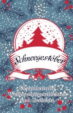 Schneegestöber: 15 zauberhafte Weihnachtsgeschichten und Gedichte - Mila Summers, Louisa Beele, Andi Biel, Laura Gambrinus, Dietmar Hesse, J. R. König, Adele Mann, Isabella Muhr, Sina Müller, Sandra Neumann, Laura Newman, Cathey Peel, Rose Snow, Ava Innings, Emma Wagner, Jil Aimée