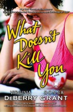 What Doesn't Kill You: A Novel - Virginia DeBerry, Donna Grant