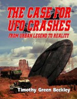 The Case for UFO Crashes - From Urban Legend to Reality - Timothy Green Beckley, Adman William Kern, Carol Ann Rodriguez