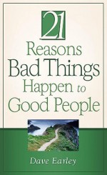 21 Reasons Bad Things Happen to Good People - Dave Earley