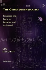 The Other Mathematics: Language and Logic in Egyptian and in General: - Leo Depuydt