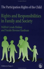 The Participation Rights Of The Child: Rights And Responsibilities In Family And Society - Målfrid Grude Flekkøy, Natalie Hevener Kaufman