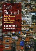 Left Behind: Latin America and the False Promise of Populism - Sebastian Edwards