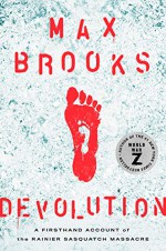 Devolution: A Firsthand Account of the Rainier Sasquatch Massacre - Max Brooks