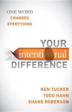 Your Intentional Difference: One Word Changes Everything - Ken Tucker, Todd Hahn, Shane Roberson