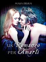 Un Romanzo per Amarti - Malia Delrai, Manuela Castaldo