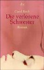 Die verlorene Schwester - Carol Birch, Mechtild Sandberg-Ciletti, Mechthild Sandberg- Ciletti