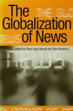 The Globalization of News - Oliver Boyd-Barrett, Terhi Rantanen