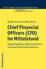 Chief Financial Officers (CFO) Im Mittelstand: Aufgabengebiete, Rollenverstandnis Und Organisatorische Gestaltung - Wolfgang Becker, Johannes Kramer, Michaela Staffel, Patrick Ulrich