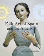 Folk Art of Spain and the Americas: El Alma Del Pueblo - Marion Oettinger Jr., El Alma Del Pueblo