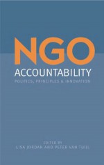 NGO Accountability: Politics, Principles and Innovations - Lisa Jordan, Peter van Tuijl, Mike Edwards