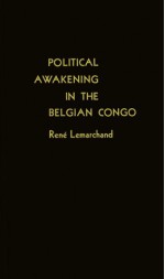 Political Awakening in the Belgian Congo. - Rene Lemarchand