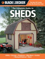 Black & Decker The Complete Guide to Sheds, 2nd Edition: Utility, Storage, Playhouse, Mini-Barn, Garden, Backyard Retreat, More - Editors of CPi, Creative Publishing International