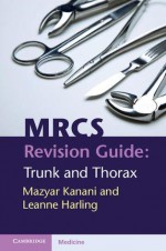 Mrcs Revision Guide: Trunk and Thorax - Mazyar Kanani, Leanne Harling