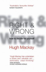 Right And Wrong: How To Decide For Yourself - Hugh Mackay