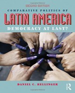 Comparative Politics of Latin America: Democracy at Last? - Daniel C. Hellinger