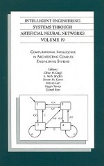 Intelligent Engineering Systems Through Artificial Neural Networks, Volume 19: Computational Intelligence in Architecting Complex Engineering Systems - Cihan H. Dagli, Mitsuo Gen, H. Dagli Cihan, K. Mark Bryden, Steven M. Corns, Kagan Tumer