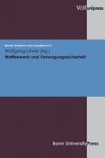 Wettbewerb Und Versorgungssicherheit: Bonner Gesprach Zum Energierecht, Band 2 - Lower Wolfgang, Wolfgang Lower