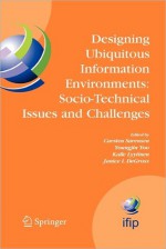 Designing Ubiquitous Information Environments: Socio-Technical Issues and Challenges: Ifip Tc8 Wg 8.2 International Working Conference, August 1-3, 2005, Cleveland, Ohio, U.S.A. - Carsten Sorensen, Youngjin Yoo, Kalle Lyytinen, Janice I. DeGross