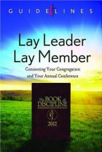 Guidelines for Leading Your Congregation 2013-2016 - Lay Leader/Lay Member: Connecting Your Congregation and Your Annual Conference - General Board of Discipleship