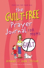 The Guilt-Free Prayer Journal for Moms - Jeannie St. John Taylor