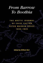 From Barrow to Boothia: The Arctic Journal of Chief Factor Peter Warren Dease, 1836-1839 - William Barr