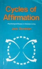 Cycles of Affirmation: Psychological Essays in Christian Living - Jack Dominian