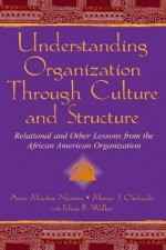 Understanding Organization Through Culture and Structure: Relational and Other Lessons From the African American Organization (Routledge Communication Series) - Anne Maydan Nicotera, Marcia J. Clinkscales, Felicia R. Walker