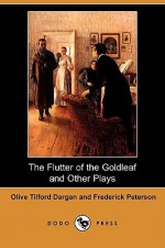 The Flutter of the Goldleaf and Other Plays (Dodo Press) - Olive Tilford Dargan, Frederick Peterson