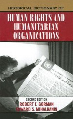 Historical Dictionary of Human Rights and Humanitarian Organizations - Robert F. Gorman, Edward S. Mihalkanin