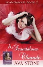 A Scandalous Charade: Scandalous Series, Book 2 - Plus Bonus Novella! - Ava Stone