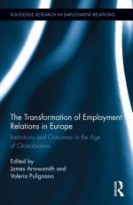 The Transformation of Employment Relations in Europe: Institutions and Outcomes in the Age of Globalization - Valeria Pulignano, John Craner, Giuseppea Della Rocca