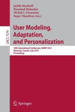 User Modeling, Adaptation, and Personalization: 20th International Conference, Umap 2012, Montreal, Canada, July 16-20, 2012 Proceedings - Judith Masthoff, Bamshad Mobasher, Michel Desmarais