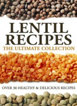 Lentil Recipes: The Ultimate Collection - Over 30 Healthy & Delicious Recipes - Jonathan Doue