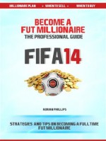 Become a Fut Millionaire: A professional guide to Fifa Ultimate Team coin making (Fifa Ultimate Team Coin Making Guide) - Adrian Phillips