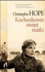 Kochankowie mojej matki - Christopher Hope, Ewa Pankiewicz