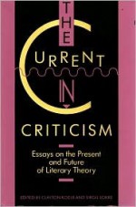 The Current In Criticism: Essays On The Present And Future Of Literary Theory - Clayton Koelb