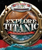 Explore Titanic: Breathtaking New Pictures, Recreated with Digital Technology - Peter Chrisp, Somchith Vongprachanh