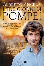 I tre giorni di Pompei: 23-25 ottobre 79 D.C: ora per ora, la più grande tragedia dell'antichità (Di Tutto di Più) (Italian Edition) - Alberto Angela