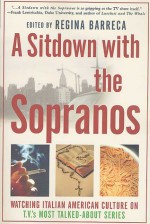 A Sitdown with the Sopranos: Watching Italian American Culture on TV's Most Talked-About Series - Regina Barreca